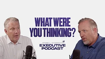 What Were You Thinking? (Maxwell Leadership Podcast)