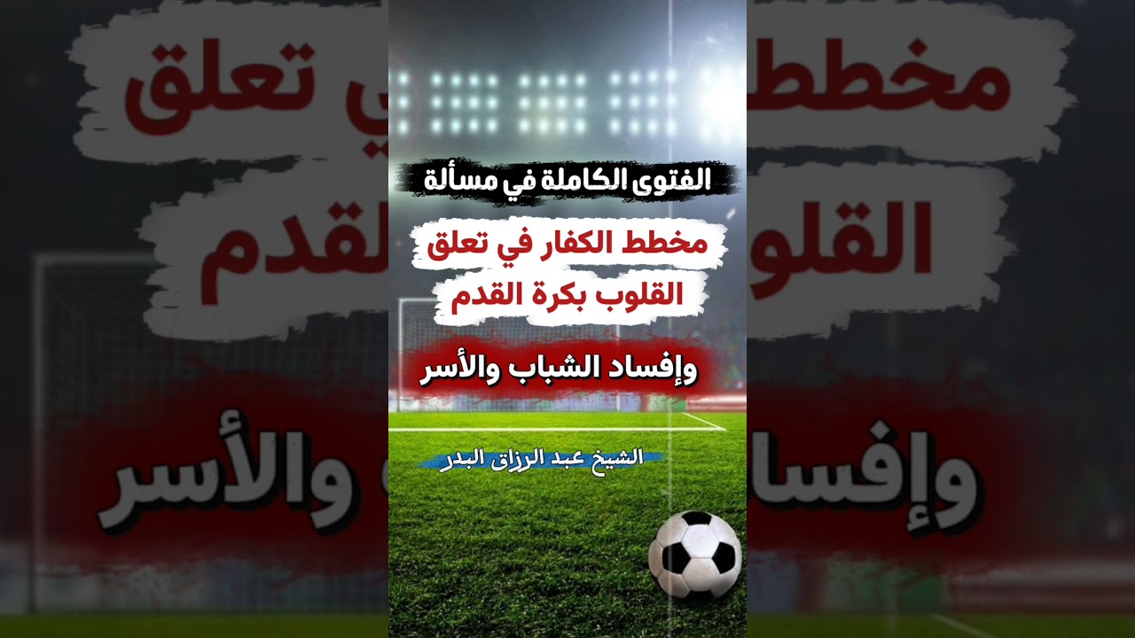 الفتوى الكاملة في مسألة مخطط الكفار في تعلق القلوب بكرة القدم وإفساد الشباب والأسر | عبدالرزاق البدر