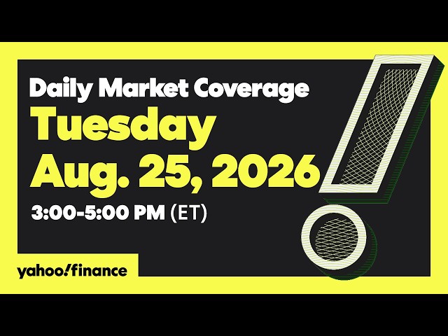 Yahoo Finance Live: Daily Market Coverage - August 25, 2026 3PM - 5PM (ET)