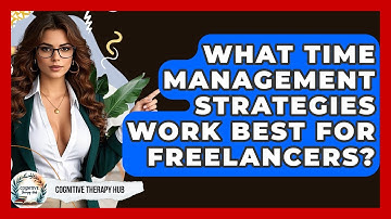 What Time Management Strategies Work Best For Freelancers? - Cognitive Therapy Hub