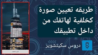 دروس سكيتشوير • طريقه تعيين صورة كخلفية لهاتفك من داخل تطبيقك