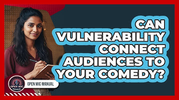 Can Vulnerability Connect Audiences To Your Comedy?