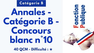 Annales - Catégorie B - Concours blanc n°10 -  40 QCM - Difficulté : ★