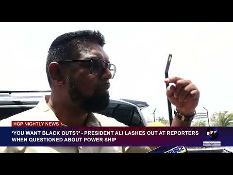 ‘YOU WANT BLACK OUTS’  PRESIDENT ALI LASHES OUT AT REPORTERS WHEN QUESTIONED ABOUT POWER SHIP