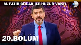 M. Fatih Çıtlak İle Huzur Vakti 20.Bölüm - Full Bölüm 2018