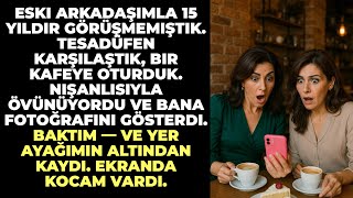 Eski Arkadaşımla 15 Yıldır Görüşmemiştik. Tesadüfen Karşılaştık, Bir Kafeye Oturduk. Nişanlısıyla...