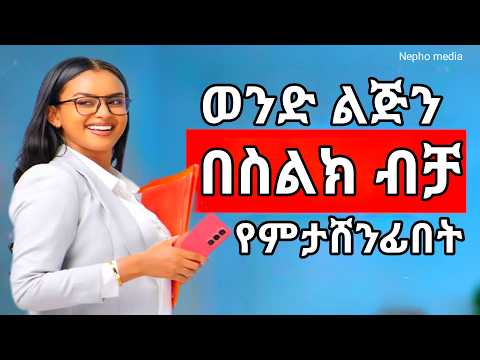 ወንድ ልጅን በስልክ ብቻ የራስሽ አድርጊው ፍቅር ውስጥ የሚያስገቡት ቃላቶች Nepho Media