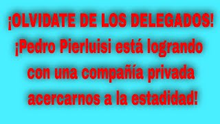 ¡Pedro Pierluisi está logrando con una compañía privada acercarnos a la estadidad!