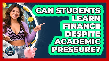 Can Students Learn Finance Despite Academic Pressure? - Investing As A Student