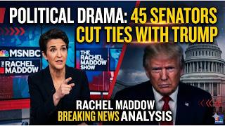 U.S. Political Drama: 45 Republican Senators Suddenly Cut Ties with Trump | Rachel Maddow