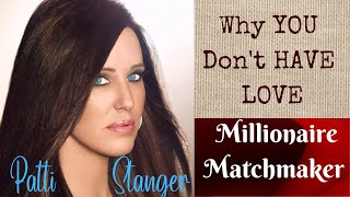 Why You Don't Have LOVE - Millionaire Matchmaker Patti Stanger