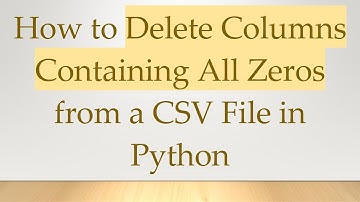 How to Delete Columns Containing All Zeros from a CSV File in Python