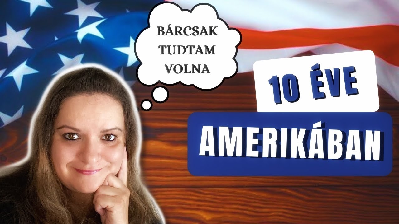 10 Éve AMERIKÁBAN - Bárcsak Tudtam Volna | Amerikai Érdekességek
