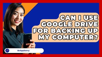 Can I Use Google Drive For Backing Up My Computer? - Be App Savvy