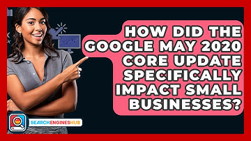 How Did The Google May 2020 Core Update Specifically Impact Small Businesses? - SearchEnginesHub.com
