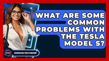 What Are Some Common Problems With The Tesla Model S? - Emerging Tech Insider