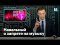 Навальный о запрете на музыку