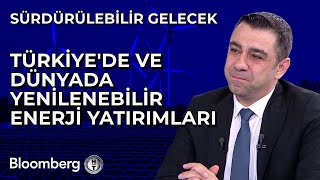 Sürdürülebilir Gelecek  Türkiye'de ve Dünyada Yenilenebilir Enerji Yatırımları | 10 Mayıs 2024