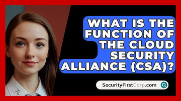 What Is the Function of the Cloud Security Alliance (CSA)? - SecurityFirstCorp.com