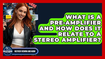 What Is A Pre-amplifier And How Does It Relate To A Stereo Amplifier? - NextGen Viewing and Audio
