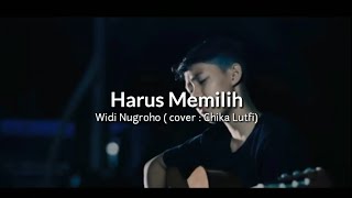 Widi Nugroho ( Cover : Chika Lutfi) - Harus Memilih (lyrics 🎵 video)