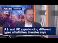 U.S. and UK experiencing different types of inflation, investor says