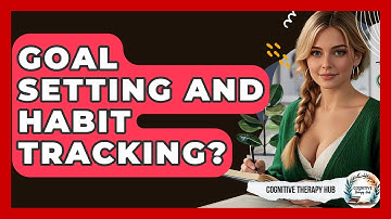 Goal Setting And Habit Tracking? - Cognitive Therapy Hub