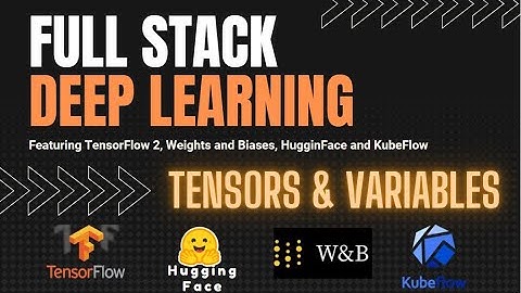 Tensors and Variables - Full Stack Deep Learning with TensorFlow 2, HuggingFace, WandB and KubeFlow