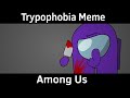 Trypophobia meme  among us  remake