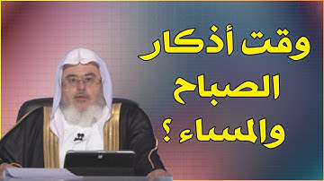 ماهو وقت أذكار الصباح والمساء ؟ // للشيخ : محمد المنجد