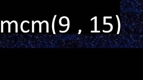 mcm 9 y 15 , minimo comun multiplo , mcm(9 , 15)= como se halla , ejemplos