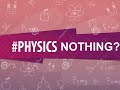 Physics Nothing ?