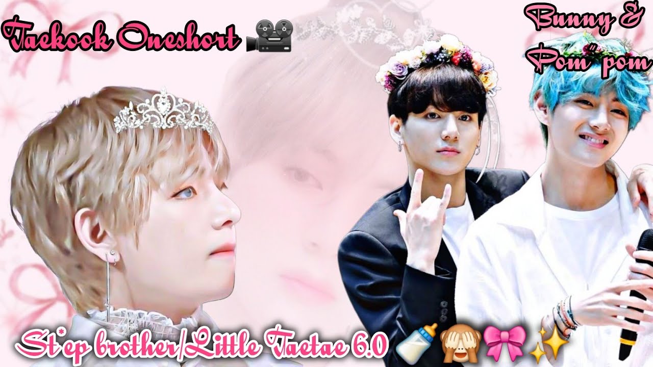 St*ep brother/Little Taetae 6.0 🍼🙈🎀✨️ [Movie] 🎥🍿