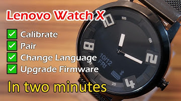 How to Pair, Calibrate Watch Hand, Change Language & Upgrade Firmware Lenovo Watch X