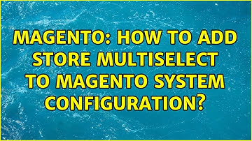 Magento: How to add store multiselect to magento system configuration? (2 Solutions!!)