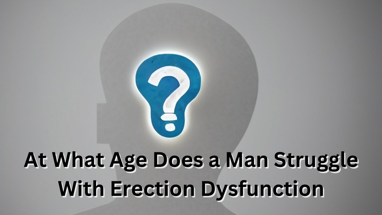 At What Age Does a Man Struggle With Erections?