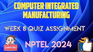 Computer Integrated Manufacturing Week 8 Quiz Answer Solution 2024 | NPTEL | SWAYAM 2024