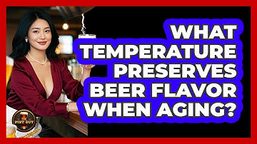 What Temperature Preserves Beer Flavor When Aging?