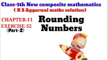 CLASS:-5TH / CHAPTER-11/ROUNDING NUMBERS / EXERCISE-52 / PART-2