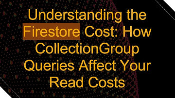 Understanding the Firestore Cost: How CollectionGroup Queries Affect Your Read Costs