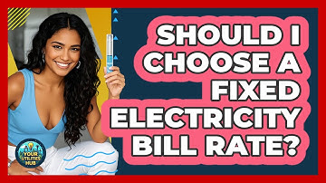 Should I Choose a Fixed Electricity Bill Rate?