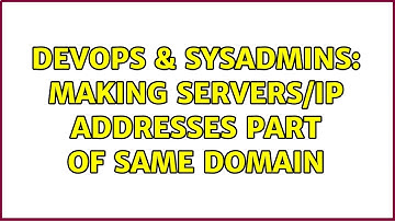 DevOps & SysAdmins: Making servers/IP addresses part of same domain