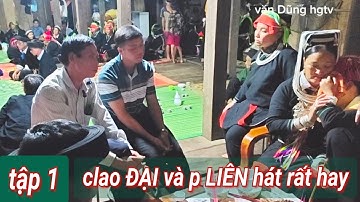 Tập 1: clao Đại và chị Liên hát rất hay tại đám cưới clao Thỉng bủ thôn khởi Loà xã Minh Sơn