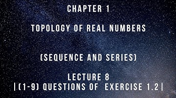 Exercise 1.2 |1-9 questions |Topology of real numbers | Lecture 8|Chapter 1| Sequence&Series