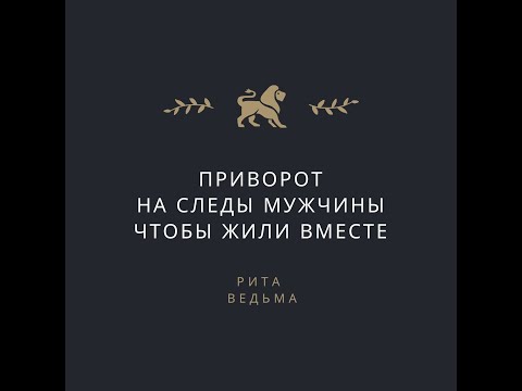 ПРИВОРОТ НА СЛЕДЫ МУЖЧИНЫ. ЧТОБЫ ЖИЛИ ВМЕСТЕ ПОЖИВАЛИ