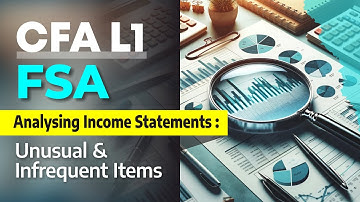 CFA L1 | Financial Statement Analysis | Analyzing Income Statements | Unusual and Infrequent Items