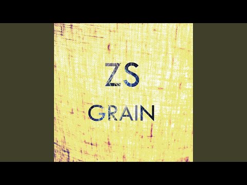 Zs — Grain Part One