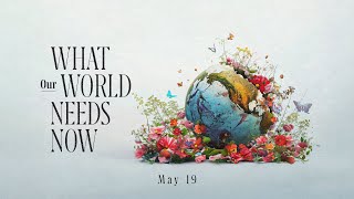 NorthBridge | May 19 | What Our World Needs Now (Part 7)