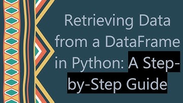 Retrieving Data from a DataFrame in Python: A Step-by-Step Guide