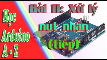 Học Arduino A - Z Bài 11 Xử lý nút nhấn (tiếp) - Học Cơ Điện Tử